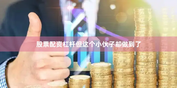 股票配资杠杆但这个小伙子却做到了