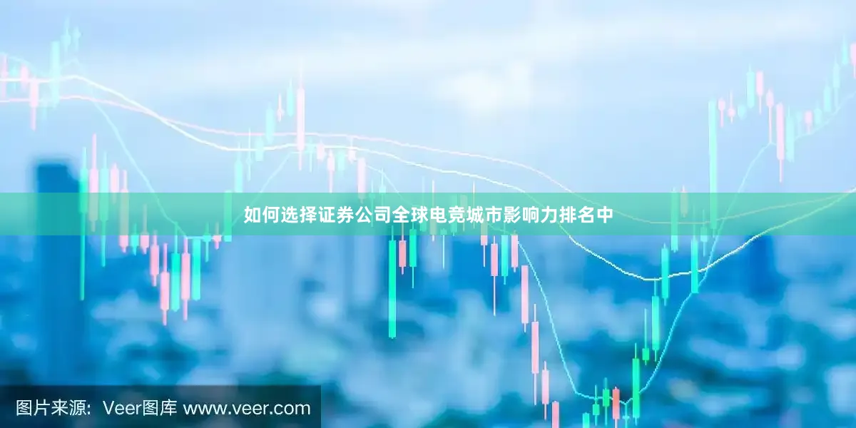 如何选择证券公司全球电竞城市影响力排名中
