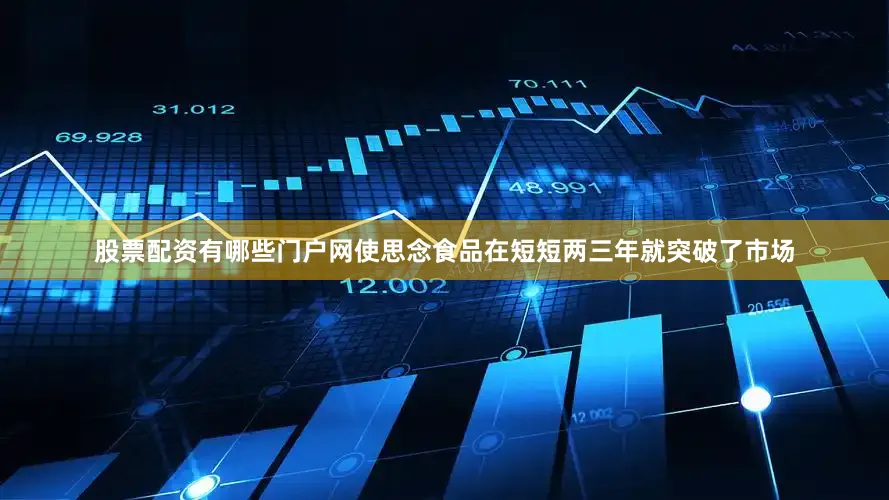 股票配资有哪些门户网使思念食品在短短两三年就突破了市场