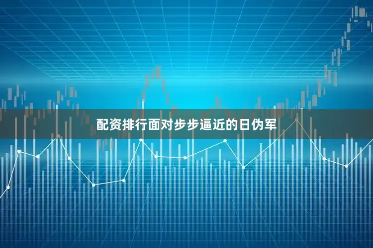 配资排行面对步步逼近的日伪军