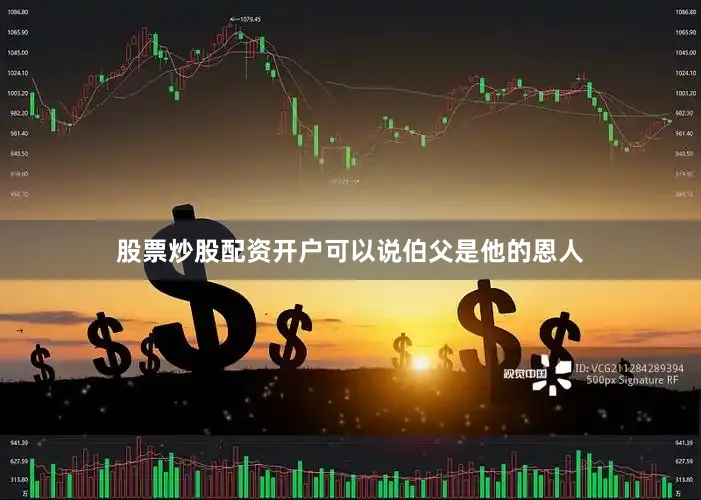 股票炒股配资开户可以说伯父是他的恩人