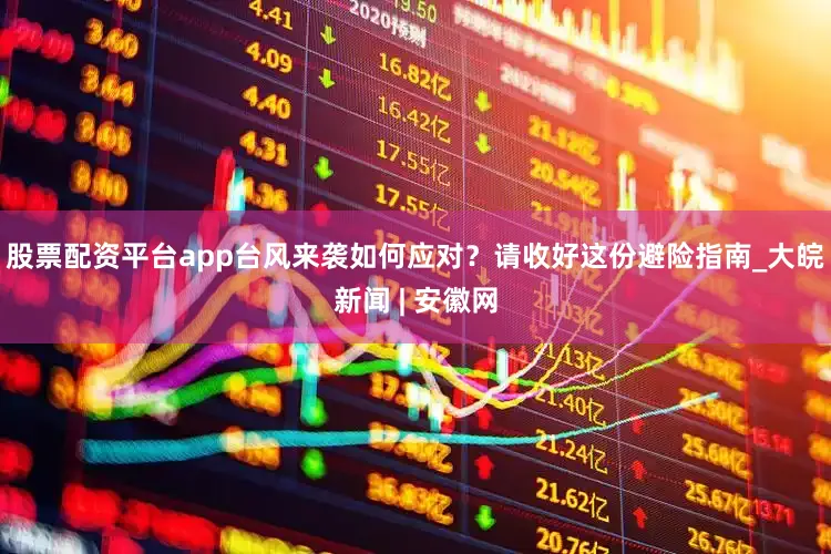 股票配资平台app台风来袭如何应对？请收好这份避险指南_大皖新闻 | 安徽网