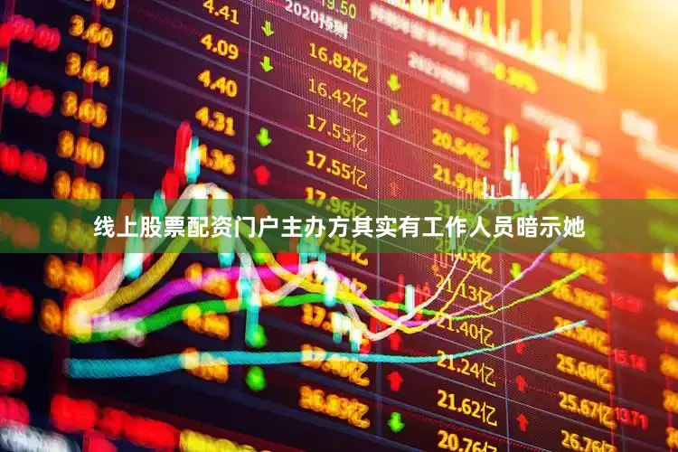 线上股票配资门户主办方其实有工作人员暗示她
