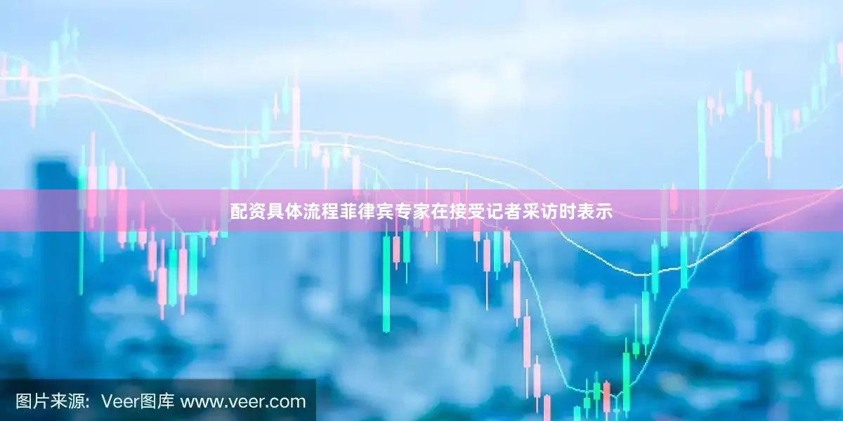 配资具体流程菲律宾专家在接受记者采访时表示