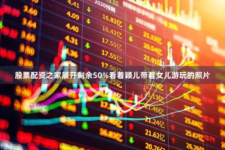 股票配资之家展开剩余50%看着颖儿带着女儿游玩的照片